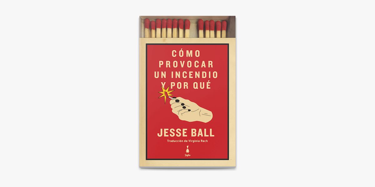 Cómo provocar un incendio y por qué de Jesse Ball